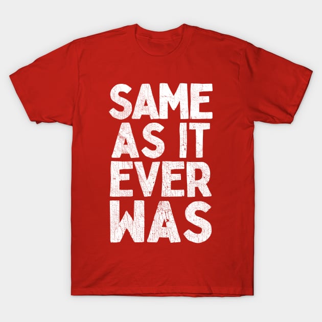 Same As It Ever Was T-Shirt by DankFutura